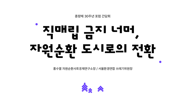 [보고서] 종량제 30주년 포럼 ‘직매립 금지 너머 자원순환 도시로의 전환’